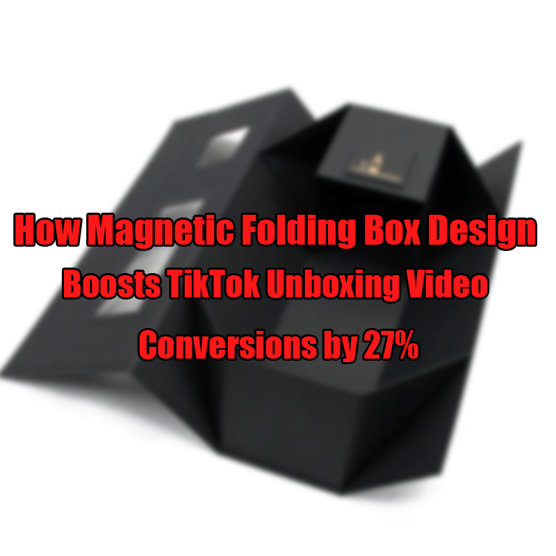 Come il design della scatola pieghevole magnetica aumenta le conversioni video unboxing tiktok di 27%